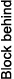Block behind